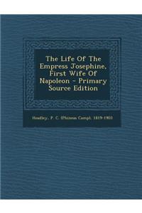 The Life of the Empress Josephine, First Wife of Napoleon