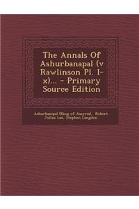 The Annals of Ashurbanapal (V Rawlinson PL. I-X)...