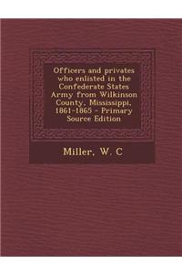 Officers and Privates Who Enlisted in the Confederate States Army from Wilkinson County, Mississippi, 1861-1865