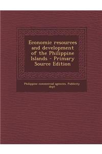 Economic Resources and Development of the Philippine Islands - Primary Source Edition