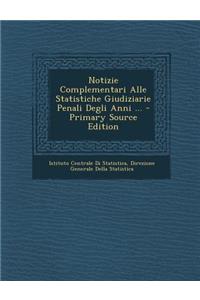 Notizie Complementari Alle Statistiche Giudiziarie Penali Degli Anni ... - Primary Source Edition