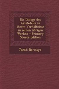 Die Dialoge Des Aristoteles in Ihrem Verhaltnisse Zu Seinen Ubrigen Werken