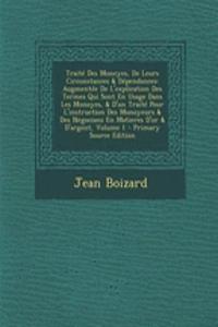 Traite Des Moneyes, de Leurs Circonstances & Dependances: Augmentee de L'Explication Des Termes Qui Sont En Usage Dans Les Monoyes, & D'Un Traite Pour L'Instruction Des Monoyeurs & Des Negocians En Matieres D'Or & D'Argent, Volume 1 - Primary Sourc