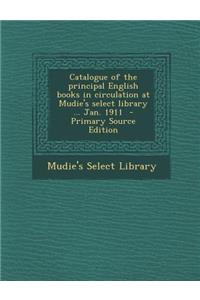 Catalogue of the Principal English Books in Circulation at Mudie's Select Library ... Jan. 1911 - Primary Source Edition