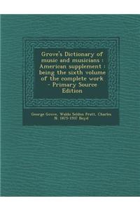 Grove's Dictionary of Music and Musicians: American Supplement: Being the Sixth Volume of the Complete Work - Primary Source Edition