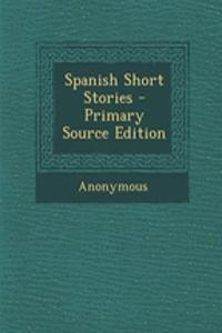 Spanish Short Stories - Primary Source Edition