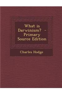 What Is Darwinism? - Primary Source Edition