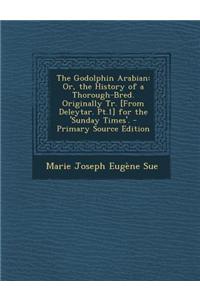 The Godolphin Arabian: Or, the History of a Thorough-Bred. Originally Tr. [From Deleytar. PT.1] for the 'Sunday Times'.