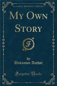 My Own Story (Classic Reprint)