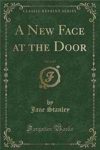 A New Face at the Door, Vol. 1 of 2 (Classic Reprint)