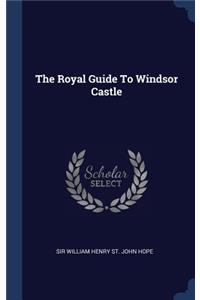 The Royal Guide To Windsor Castle
