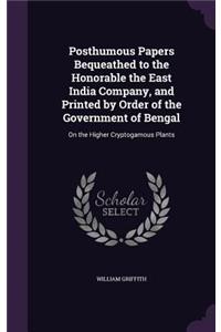 Posthumous Papers Bequeathed to the Honorable the East India Company, and Printed by Order of the Government of Bengal