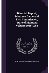 Biennial Report, Montana Game and Fish Commission, State of Montana Volume 1956-1958