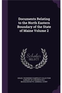 Documents Relating to the North Eastern Boundary of the State of Maine Volume 2