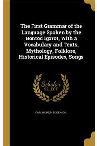 First Grammar of the Language Spoken by the Bontoc Igorot, With a Vocabulary and Texts, Mythology, Folklore, Historical Episodes, Songs