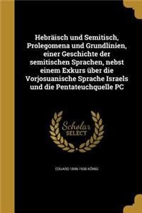 Hebräisch und Semitisch, Prolegomena und Grundlinien, einer Geschichte der semitischen Sprachen, nebst einem Exkurs über die Vorjosuanische Sprache Israels und die Pentateuchquelle PC