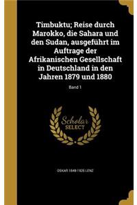 Timbuktu; Reise Durch Marokko, Die Sahara Und Den Sudan, Ausgefuhrt Im Auftrage Der Afrikanischen Gesellschaft in Deutschland in Den Jahren 1879 Und 1880; Band 1
