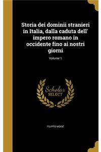 Storia dei dominii stranieri in Italia, dalla caduta dell' impero romano in occidente fino ai nostri giorni; Volume 1