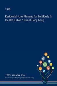 Residential Area Planning for the Elderly in the Old, Urban Areas of Hong Kong