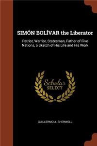SIMÓN BOLÍVAR the Liberator