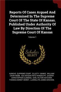 Reports of Cases Argued and Determined in the Supreme Court of the State of Kansas. Published Under Authority of Law by Direction of the Supreme Court of Kansas; Volume 1