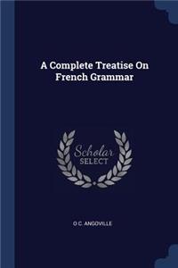 A Complete Treatise On French Grammar