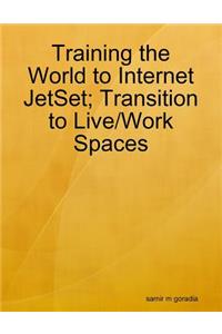 Training the World to Internet JetSet; Transition to Live/Work Spaces
