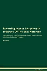 Reversing Jessner Lymphocytic Infiltrate of the Skin Naturally the Raw Vegan Plant-Based Detoxification & Regeneration Workbook for Healing Patients. Volume 2