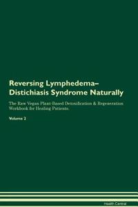 Reversing Lymphedema-Distichiasis Syndrome Naturally the Raw Vegan Plant-Based Detoxification & Regeneration Workbook for Healing Patients. Volume 2