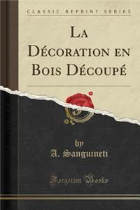 La DÃ©coration En Bois DÃ©coupÃ© (Classic Reprint)