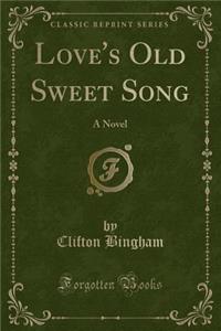 Love's Old Sweet Song: A Novel (Classic Reprint)