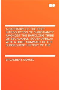 A Narrative of the First Introduction of Christianity Amongst the Barolong Tribe of Bechuanas, South Africa