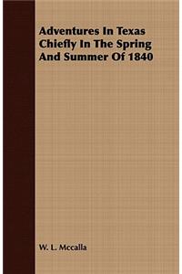 Adventures in Texas Chiefly in the Spring and Summer of 1840