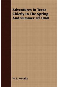 Adventures in Texas Chiefly in the Spring and Summer of 1840