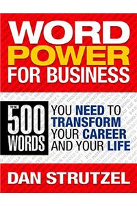 Word Power for Business: The 500 Words You Need to Transform Your Career and Your Life