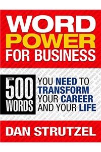 Word Power for Business: The 500 Words You Need to Transform Your Career and Your Life