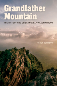 Grandfather Mountain: The History and Guide to an Appalachian Icon