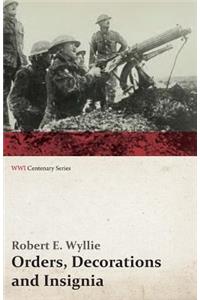 Orders, Decorations and Insignia - Military and Civil - With the History and Romance of their Origin and a Full Description of Each (WWI Centenary Series)