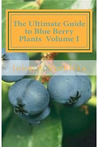 Ultimate Guide to Blue Berry Plants Volume I