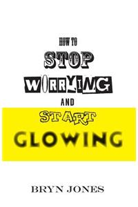How to Stop Worrying and Start Glowing