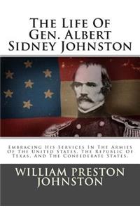 The Life of Gen. Albert Sidney Johnston: Embracing His Services in the Armies of the United States, the Republic of Texas, and the Confederate States.
