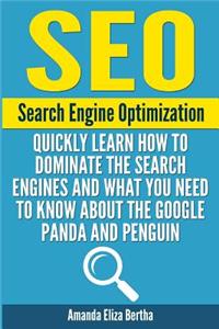 Seo: Search Engine Optimization - Quickly Learn How to Dominate the Search Engines and What You Need to Know About the Google Panda and Penguin