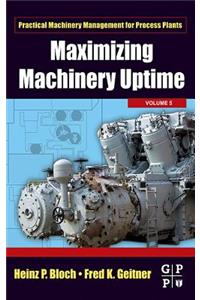 Maximizing Machinery Uptime: Volume 5 (Practical Machinery Management for Process Plants)