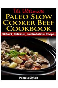 Ultimate Paleo Slow Cooker Beef Cookbook