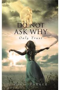 Do Not Ask Why; Only Trust