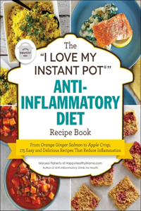 I Love My Instant Pot(r) Anti-Inflammatory Diet Recipe Book