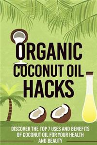 Organic Coconut Oil Hacks - Discover the Top 7 Uses and Benefits of Coconut Oil