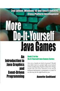 More Do-It-Yourself Java Games: An Introduction to Java Graphics and Event-driven Programming: Windows 10 and Java 8 Updates, Cross Platform Development