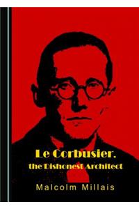 Le Corbusier, the Dishonest Architect