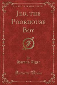 Jed, the Poorhouse Boy (Classic Reprint)